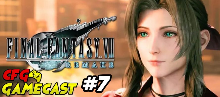 CFG GameCast #7: Final Fantasy 7 Trailer! Our thoughts…
